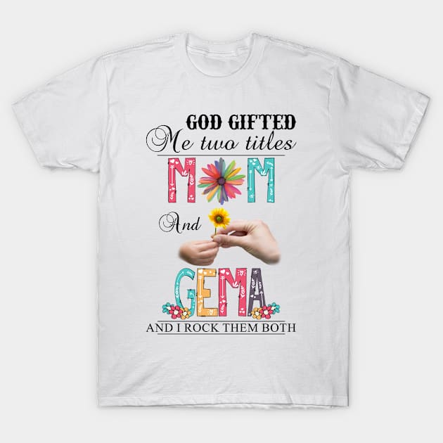 Vintage God Gifted Me Two Titles Mom And Gema Wildflower Hands Sunflower Happy Mothers Day T-Shirt by KIMIKA